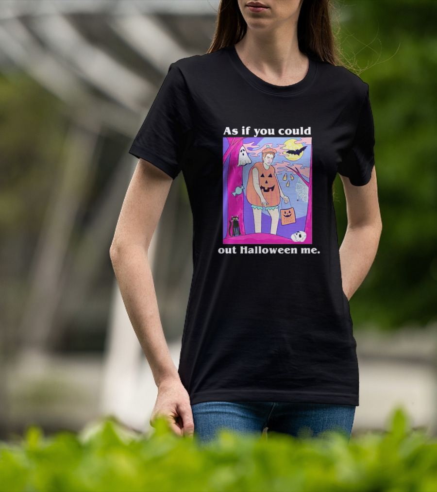 As If You Could Out Halloween Me Ghosts Bats Pumpkins Black Cats Full Moon Spiders T-Shirt