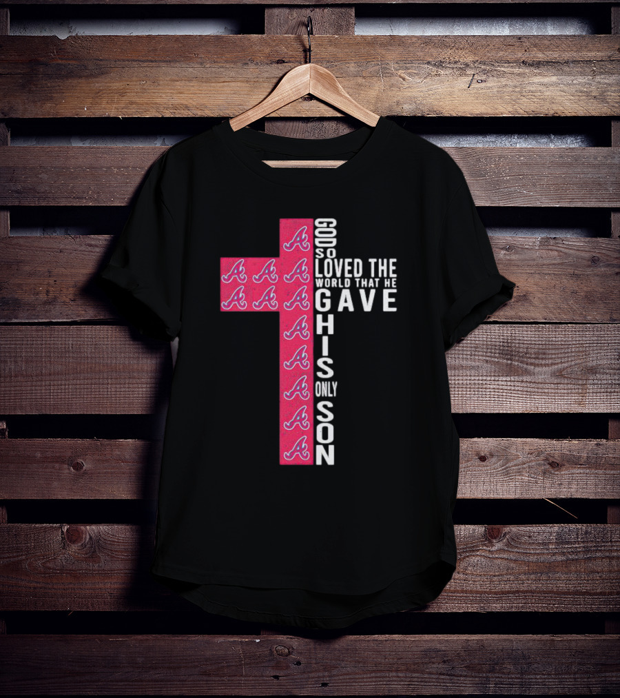 Braves Cross God So Loved The World That He Gave His Only Son T-Shirt