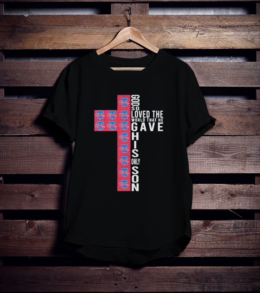 Phillies God So Loved The World That He Gave His Only Son Cross T-Shirt