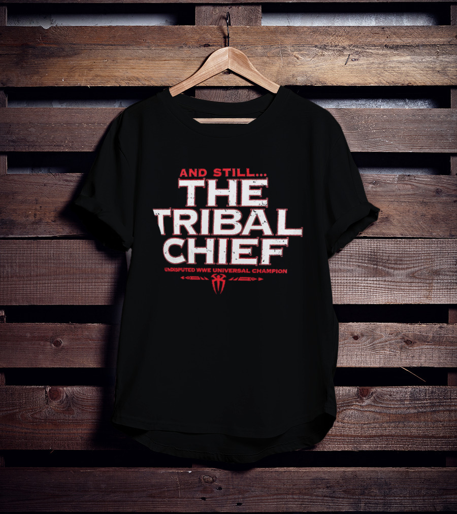 And Still The Tribal Chief Undisputed WWE Universal Champion Roman Reigns T-Shirt