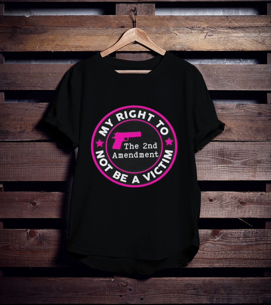 My Right To Not Be A Victim The 2nd Amendment Gun Rights Empowerment T-Shirt