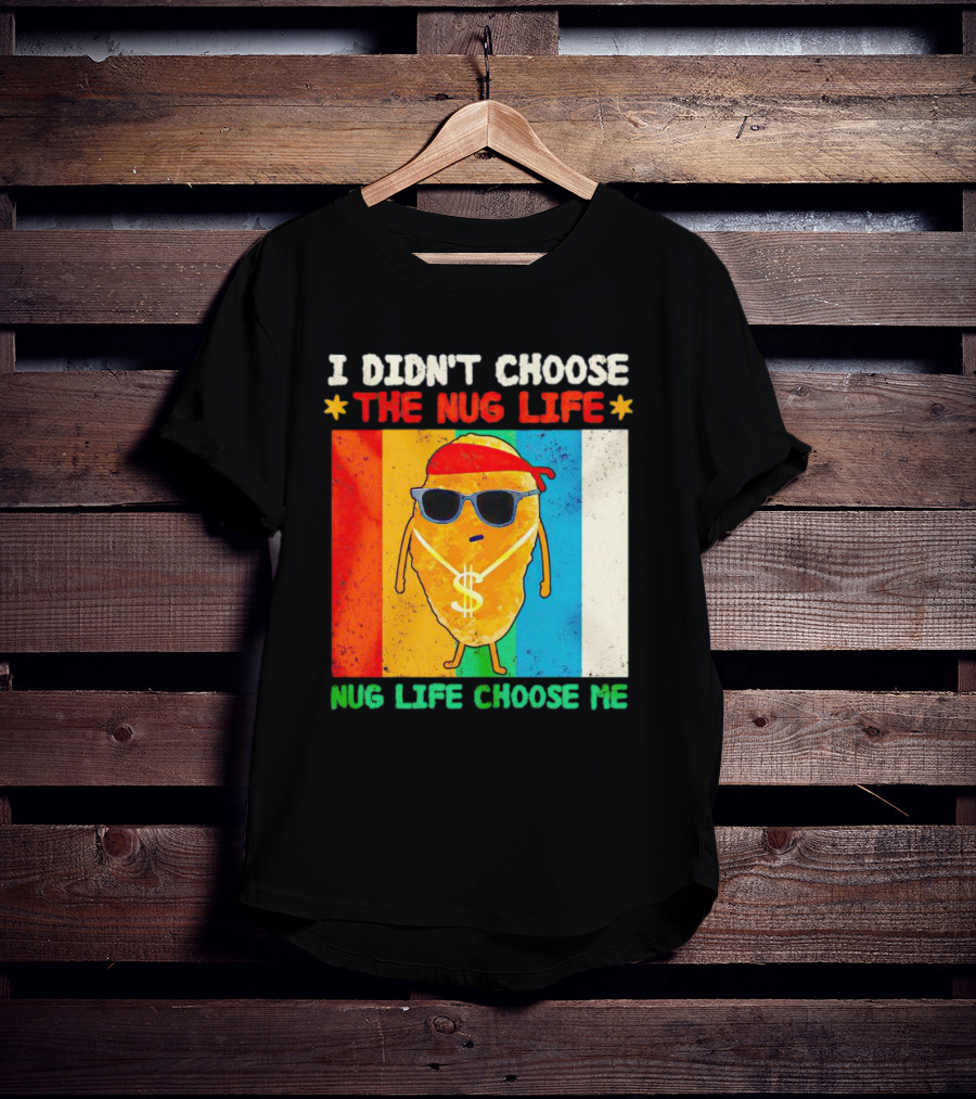 I Didn't Choose The Nug Life Nug Life Choose Me Chicken Nugget With Sunglasses And Dollar Necklace T-Shirt