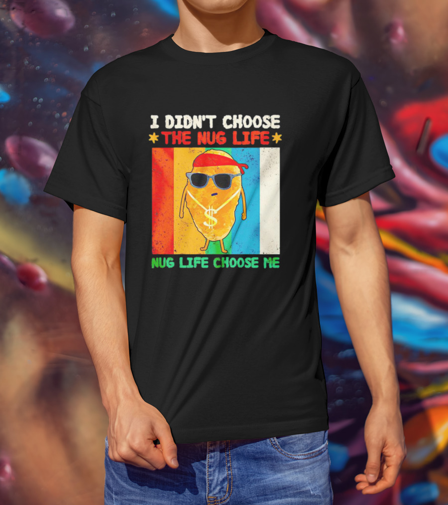 I Didn't Choose The Nug Life Nug Life Choose Me Chicken Nugget With Sunglasses And Dollar Necklace T-Shirt