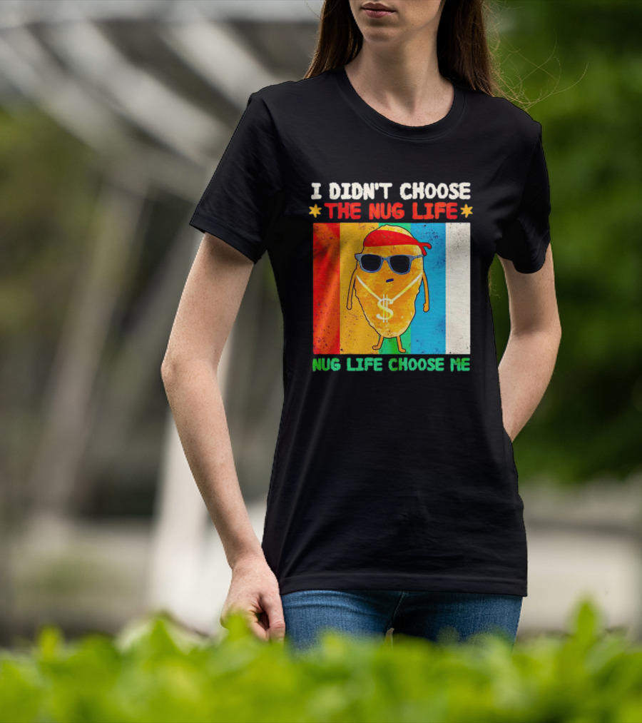 I Didn't Choose The Nug Life Nug Life Choose Me Chicken Nugget With Sunglasses And Dollar Necklace T-Shirt