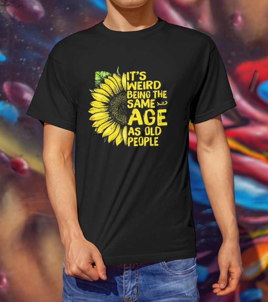 Sunflower It's Weird Being The Same Age As Old People Vintage Humor T-Shirt