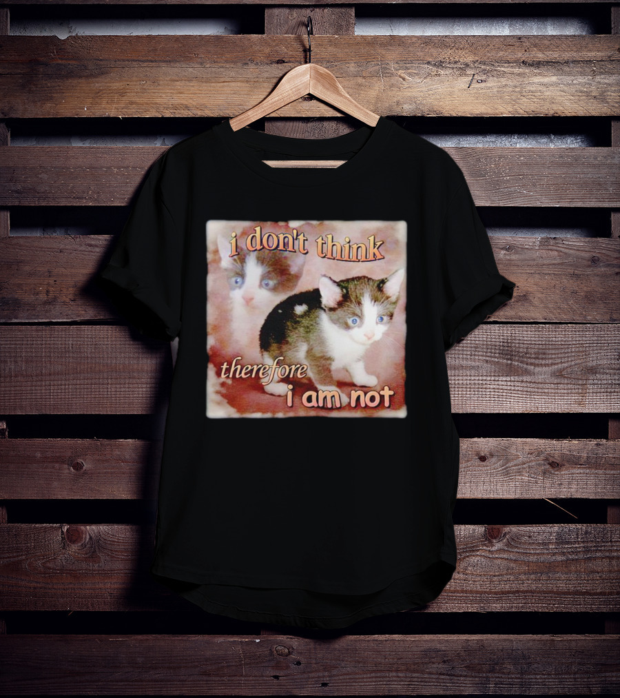 I Don't Think Therefore I Am Not Cat Kitten Image T-Shirt