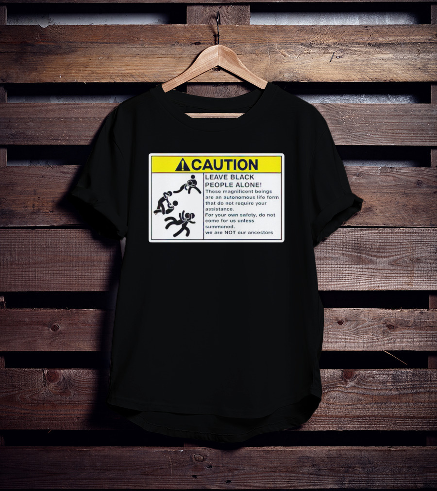 Caution Leave Black People Alone Warning Sign Autonomous Life Form Safety T-Shirt