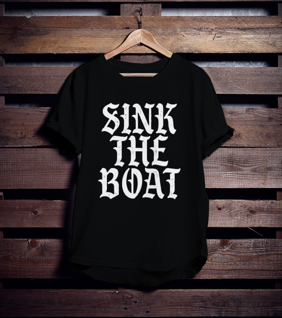Sink The Boat Bold Gothic Text T-Shirt