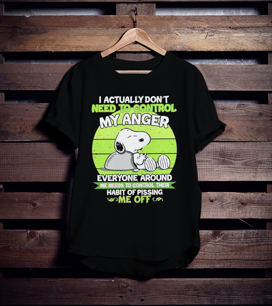 Snoopy I Actually Don’t Need To Control My Anger Everyone Around Me Needs To Control Their Habit Of Pissing Me Off T-Shirt