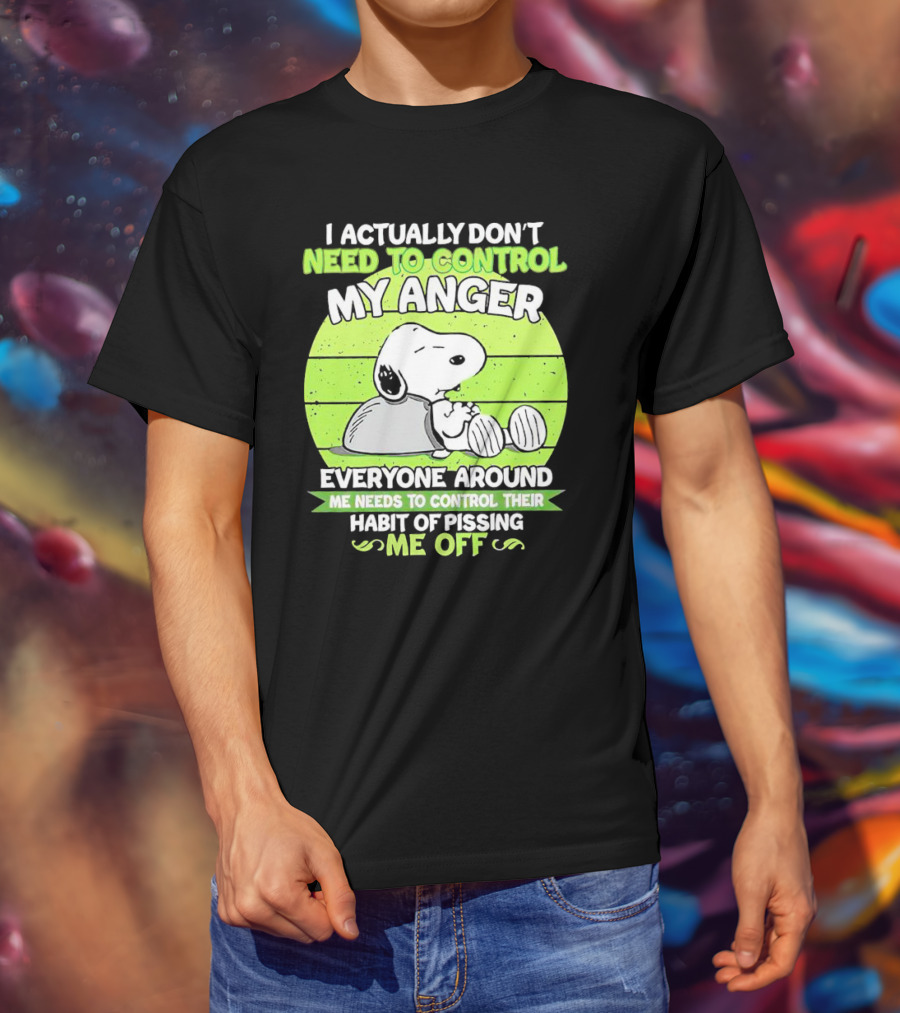 Snoopy I Actually Don’t Need To Control My Anger Everyone Around Me Needs To Control Their Habit Of Pissing Me Off T-Shirt