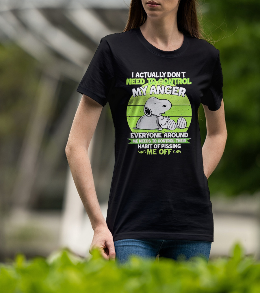 Snoopy I Actually Don’t Need To Control My Anger Everyone Around Me Needs To Control Their Habit Of Pissing Me Off T-Shirt