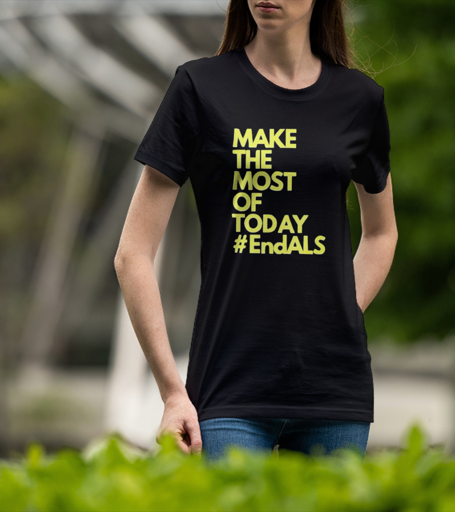 Make The Most Of Today #EndALS T-Shirt