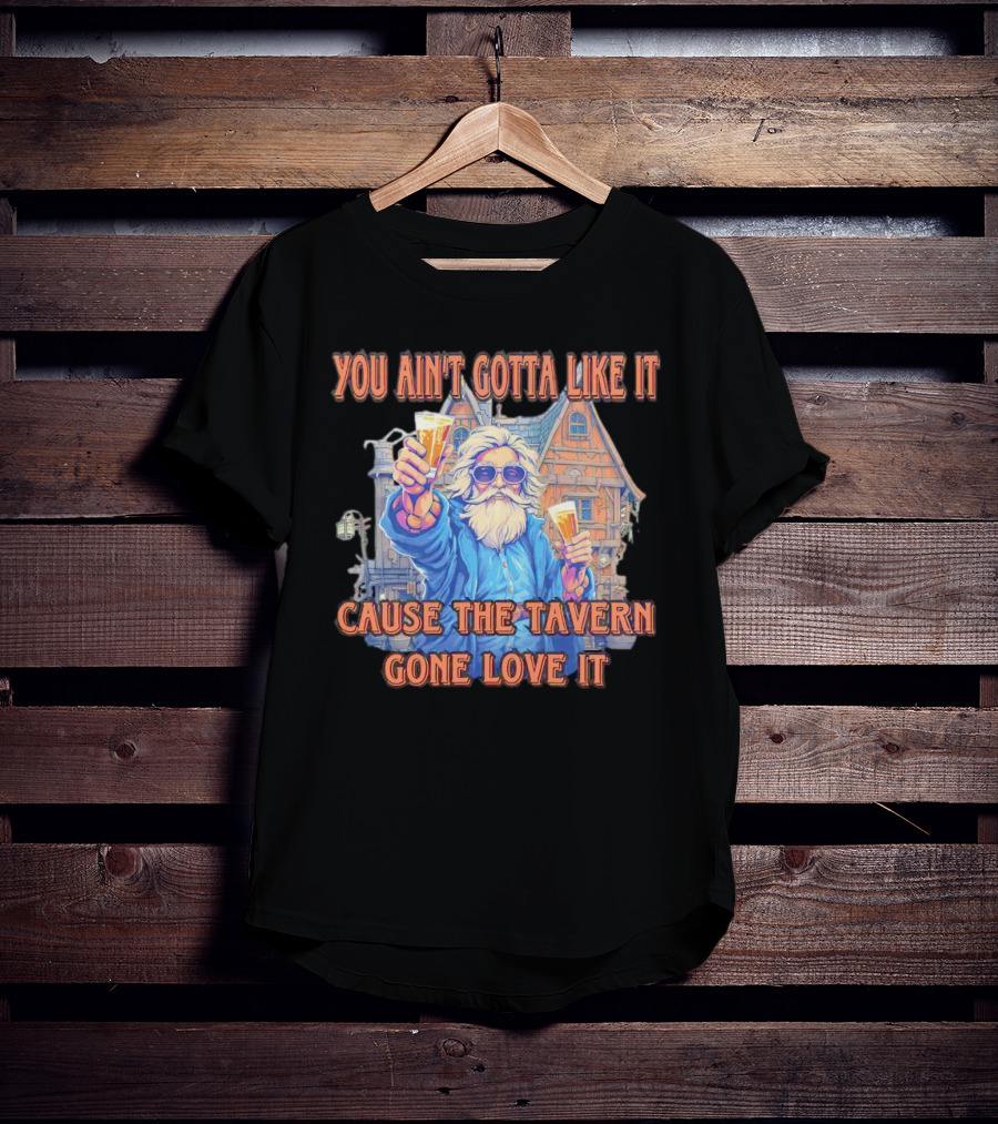 You Ain't Gotta Like It Cause The Tavern Gone Love It Vintage Santa Cheers House T-Shirt