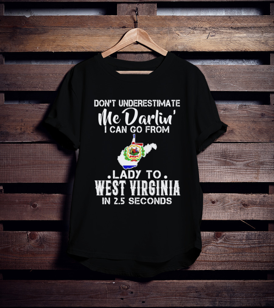 Don’t Underestimate Me Darlin' I Can Go From Lady To West Virginia In 2.5 Seconds T-Shirt