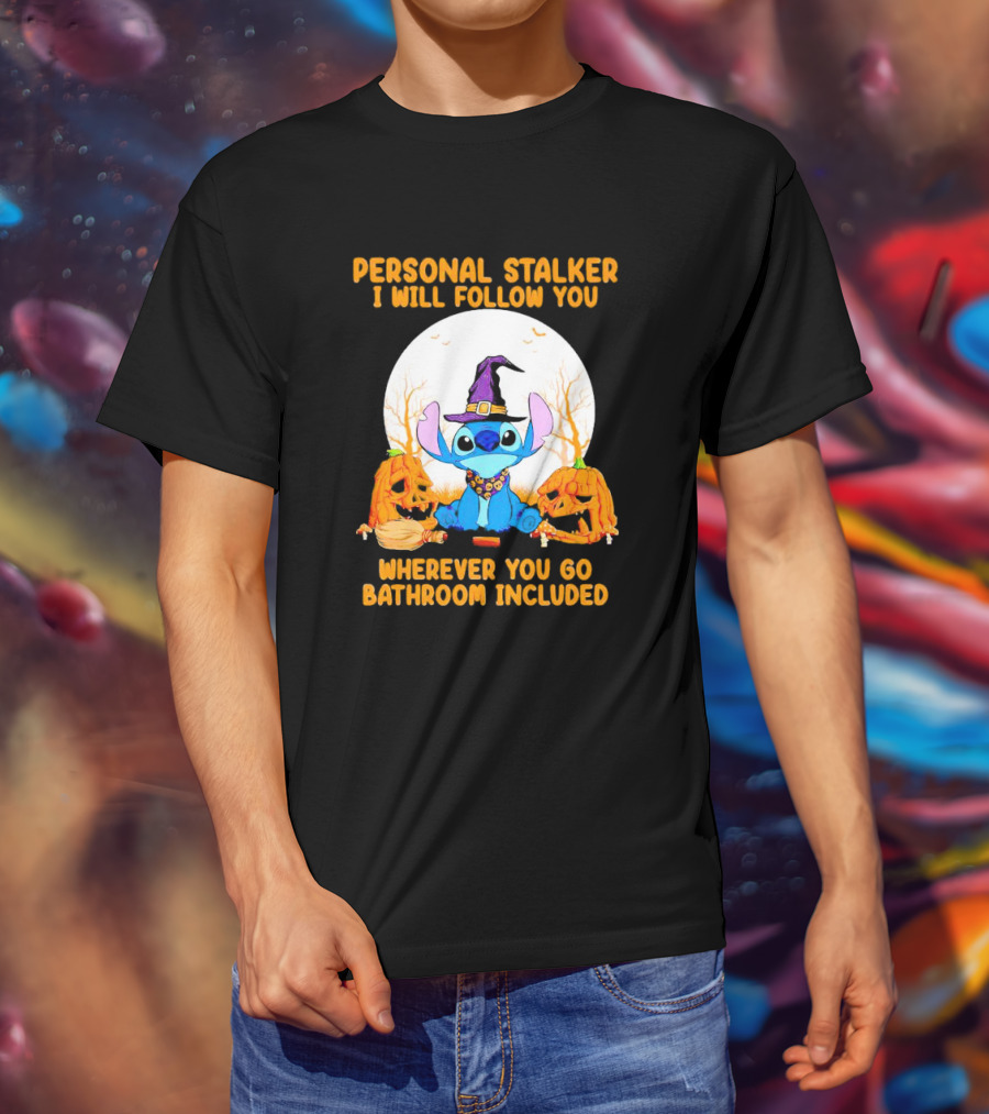 Personal Stalker I Will Follow You Wherever You Go Bathroom Included Halloween Stitch T-Shirt