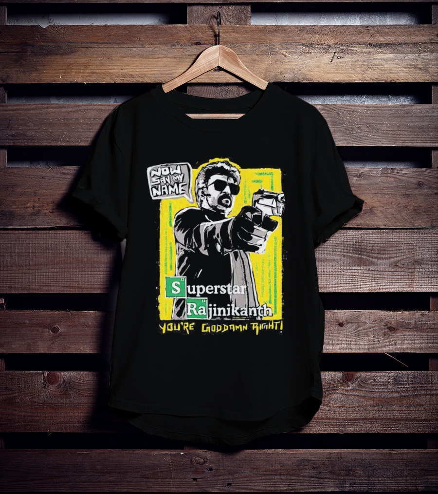 Now Say My Name Superstar Rajinikanth You're Goddamn Right T-Shirt