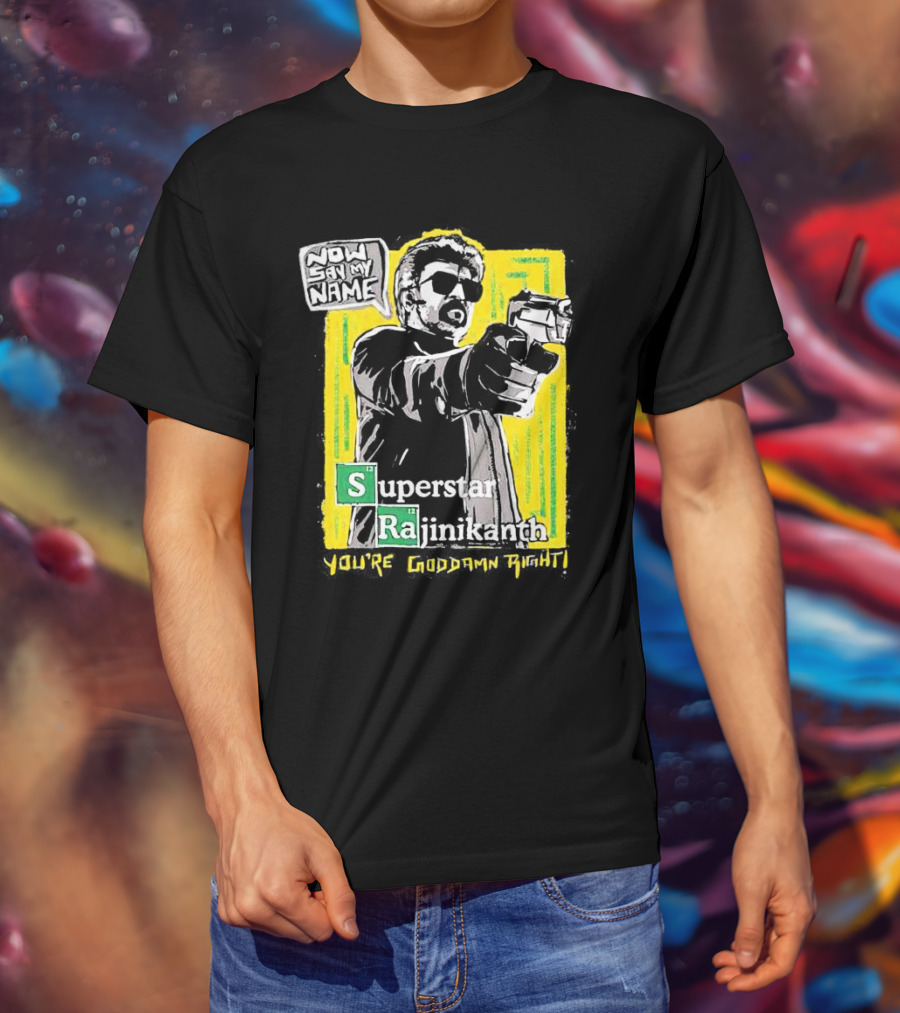 Now Say My Name Superstar Rajinikanth You're Goddamn Right T-Shirt