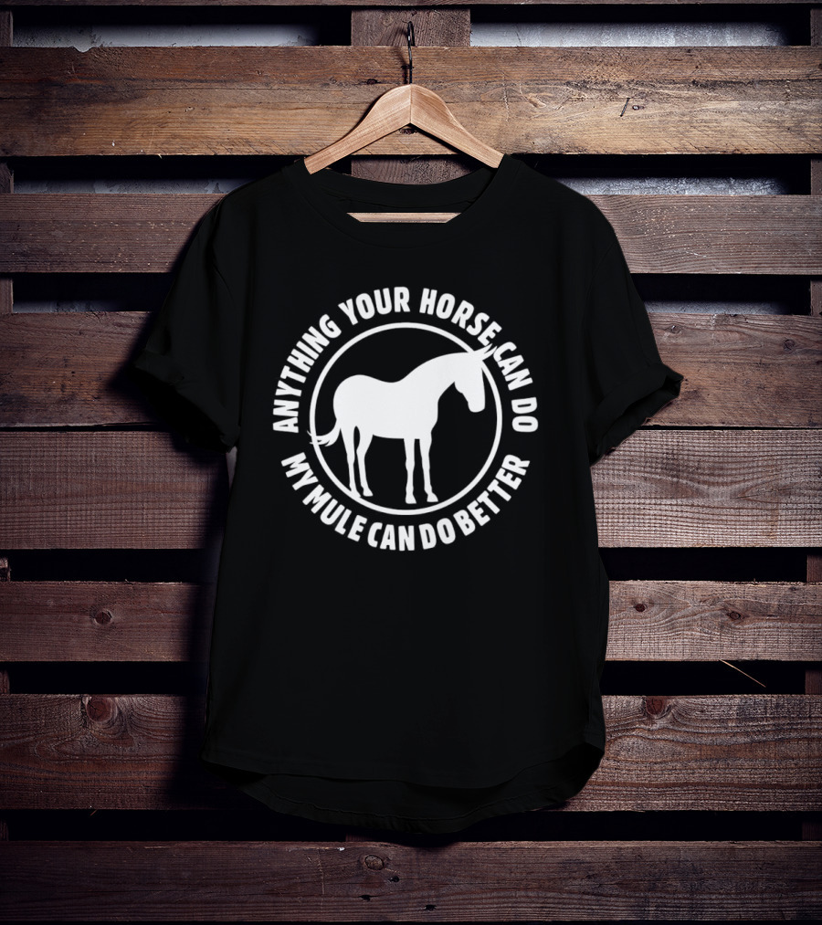 Anything Your Horse Can Do My Mule Can Do Better Competition Humor T-Shirt