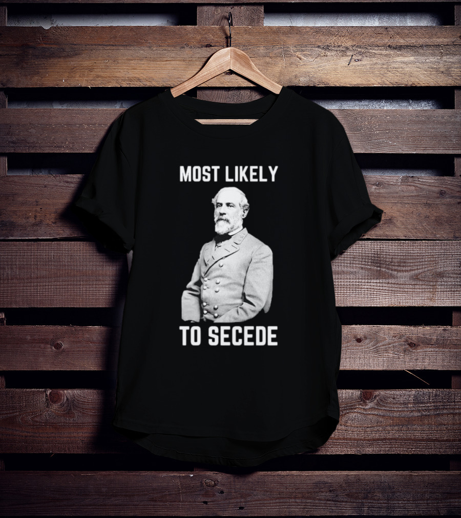 Most Likely To Secede Robert E. Lee T-Shirt