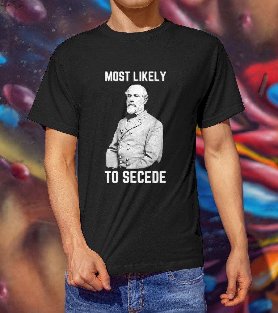 Most Likely To Secede Robert E. Lee T-Shirt