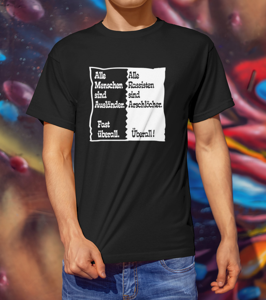 Alle Menschen Sind Ausländer Fast Überall Alle Rassisten Sind Arschlöcher Überall T-Shirt