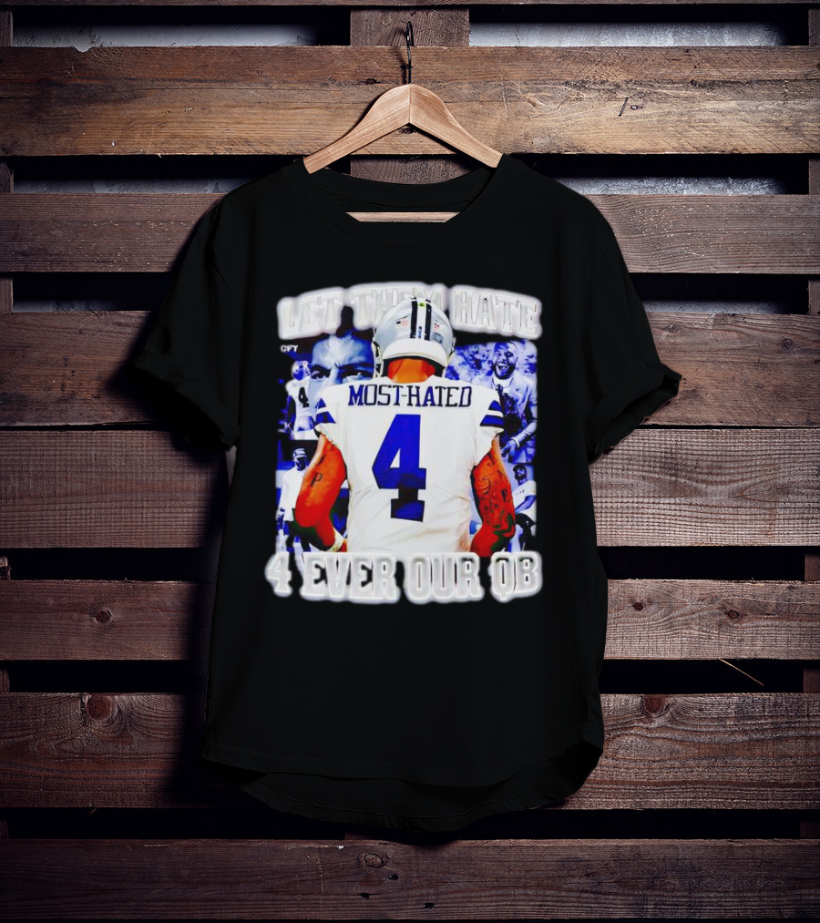 Let Them Hate Dak Prescott Most Hated 4 Ever Our QB T-Shirt
