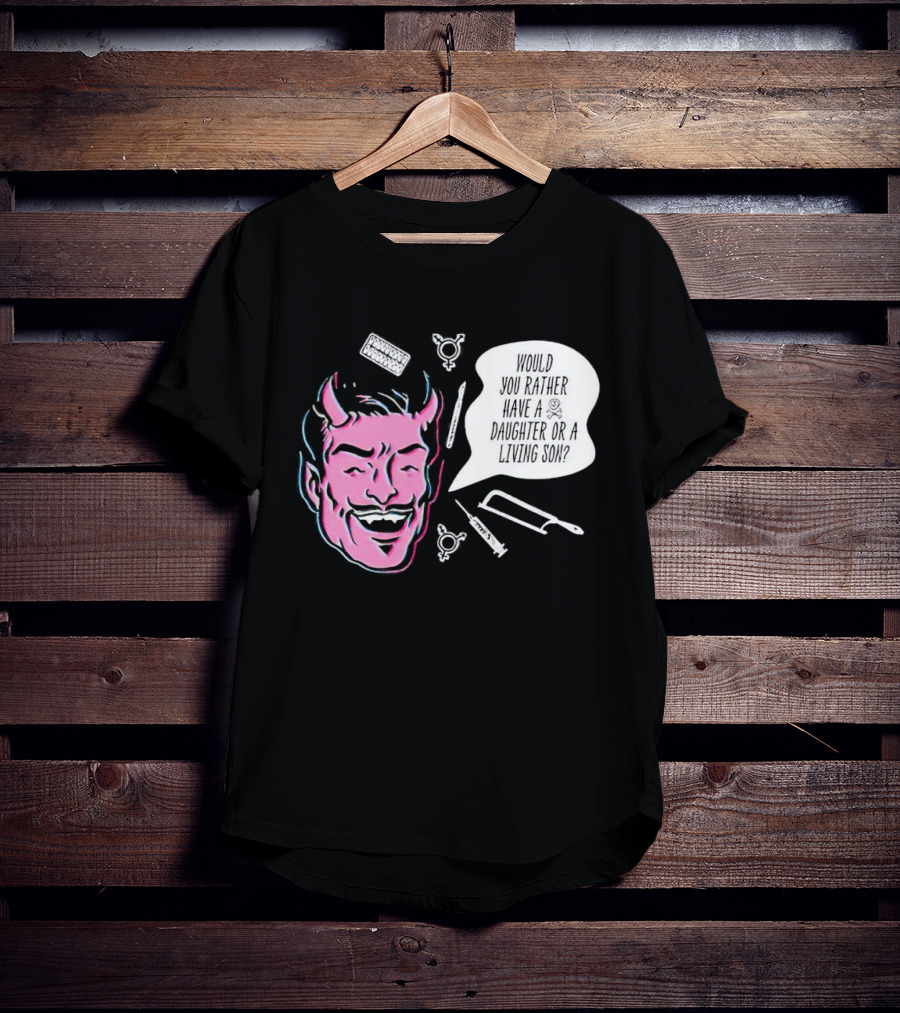 Powdered Wig Machine Devil Face Would You Rather Have A Daughter Or A Living Son T-Shirt