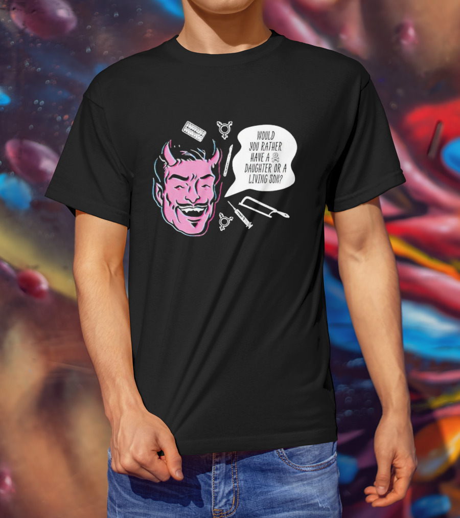 Powdered Wig Machine Devil Face Would You Rather Have A Daughter Or A Living Son T-Shirt