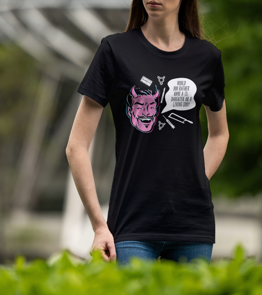 Powdered Wig Machine Devil Face Would You Rather Have A Daughter Or A Living Son T-Shirt