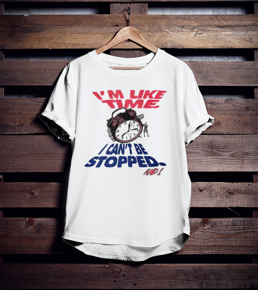 I'm Like Time I Can't Be Stopped And I T-Shirt