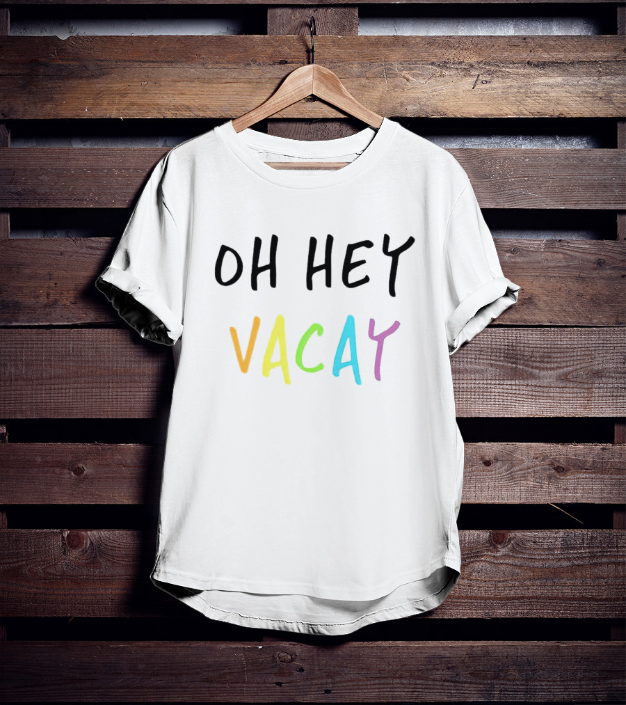 Oh Hey Vacay T-Shirt