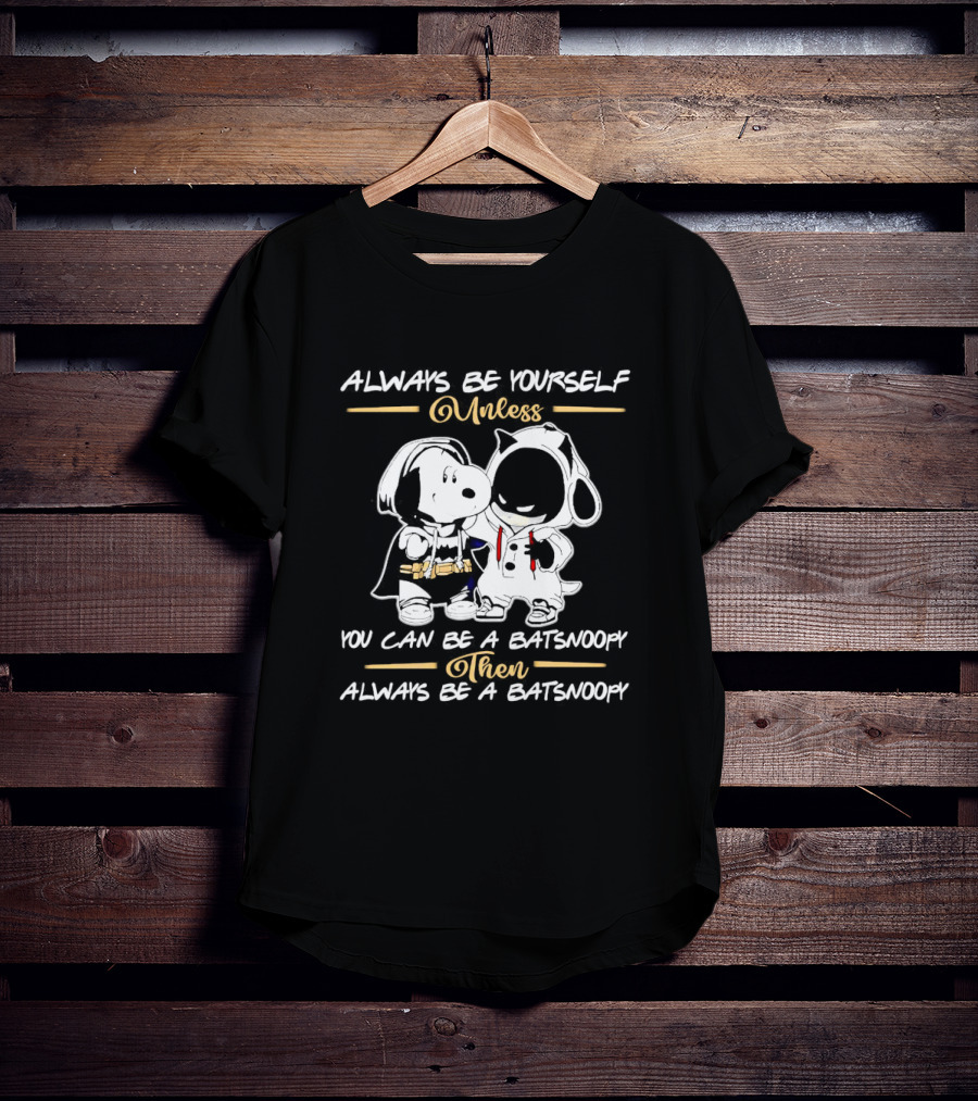 Always Be Yourself Unless You Can Be A Batsnoopy Then Always Be A Batsnoopy T-Shirt