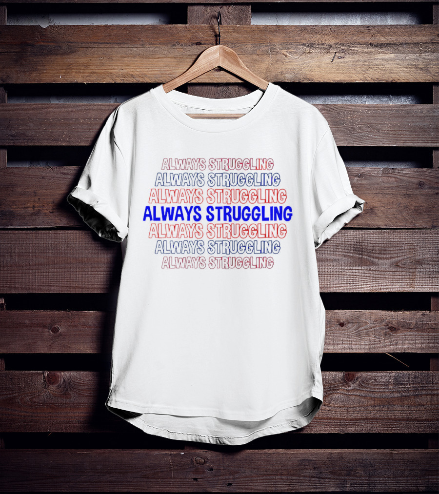 Always Struggling T-Shirt