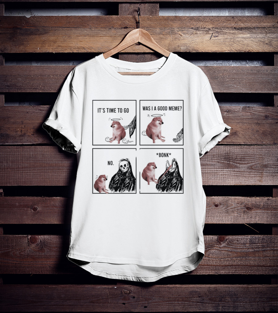 Cheems It's Time To Go Was I A Good Meme No Bonk T-Shirt