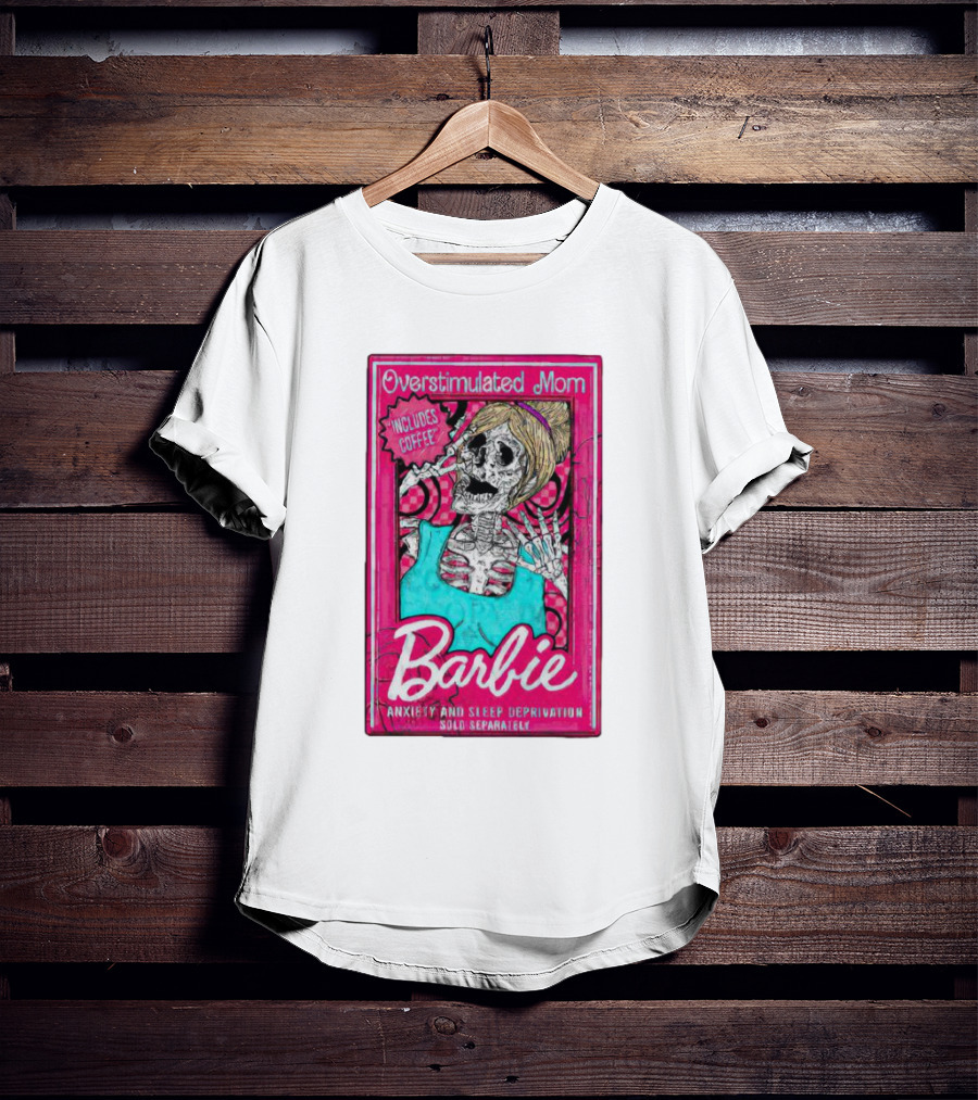 Overstimulated Mom Barbie Includes Coffee Anxiety And Sleep Deprivation Sold Separately T-Shirt