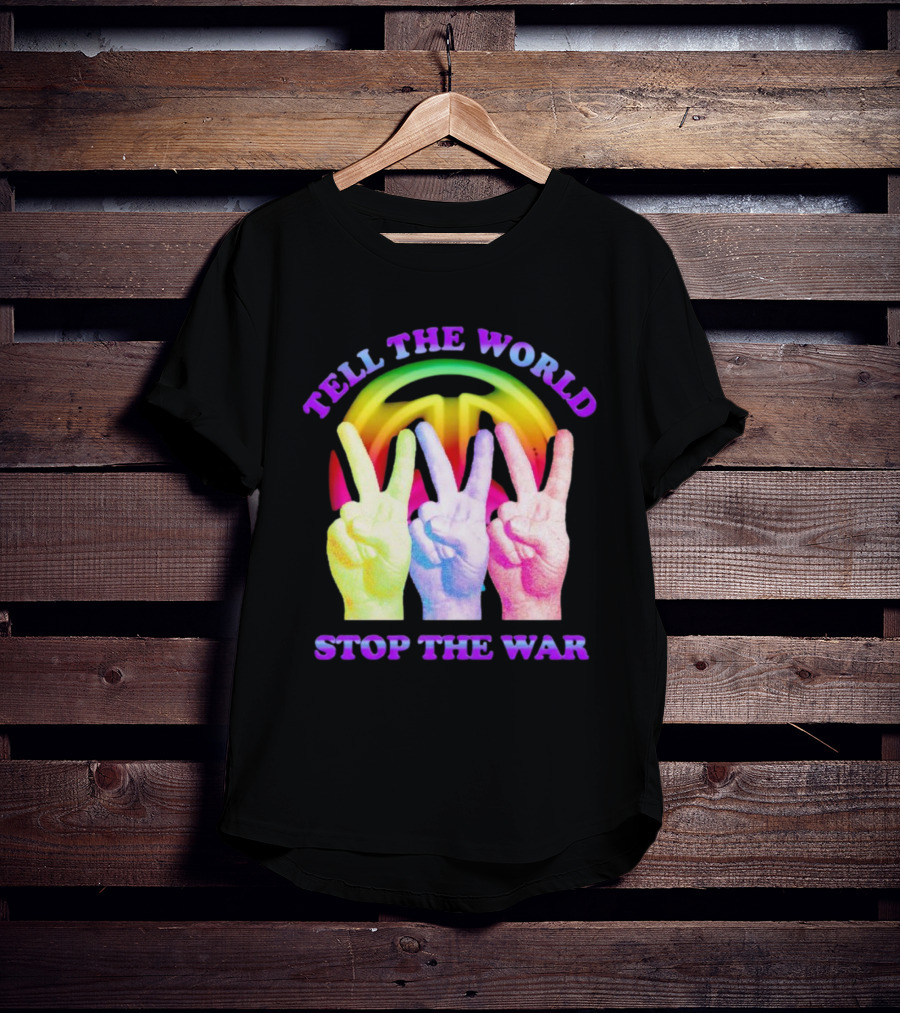 Tell The World Stop The War Peace Sign And Colorful Victory Hands T-Shirt