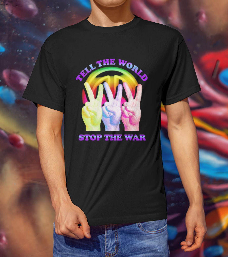 Tell The World Stop The War Peace Sign And Colorful Victory Hands T-Shirt