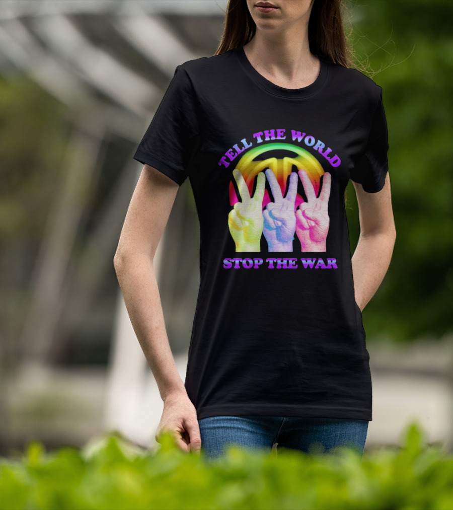 Tell The World Stop The War Peace Sign And Colorful Victory Hands T-Shirt