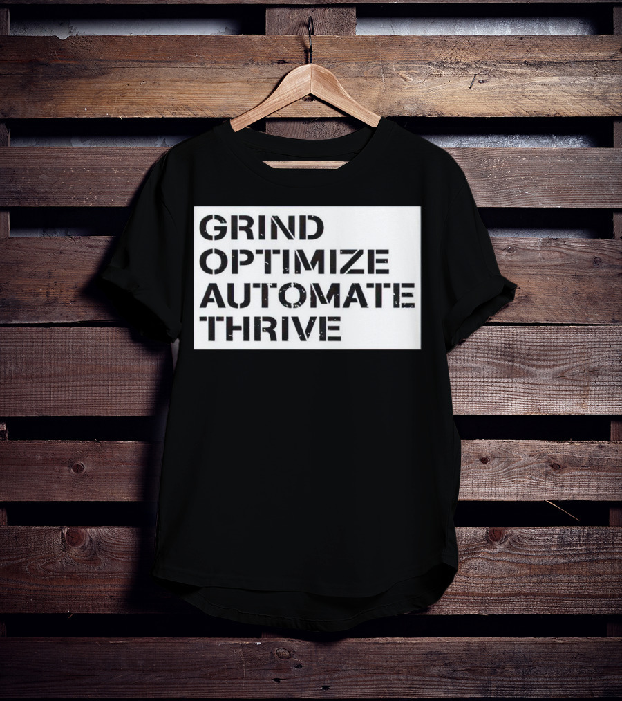 Grind Optimize Automate Thrive Motivation Strategy Shirt Top T-Shirt