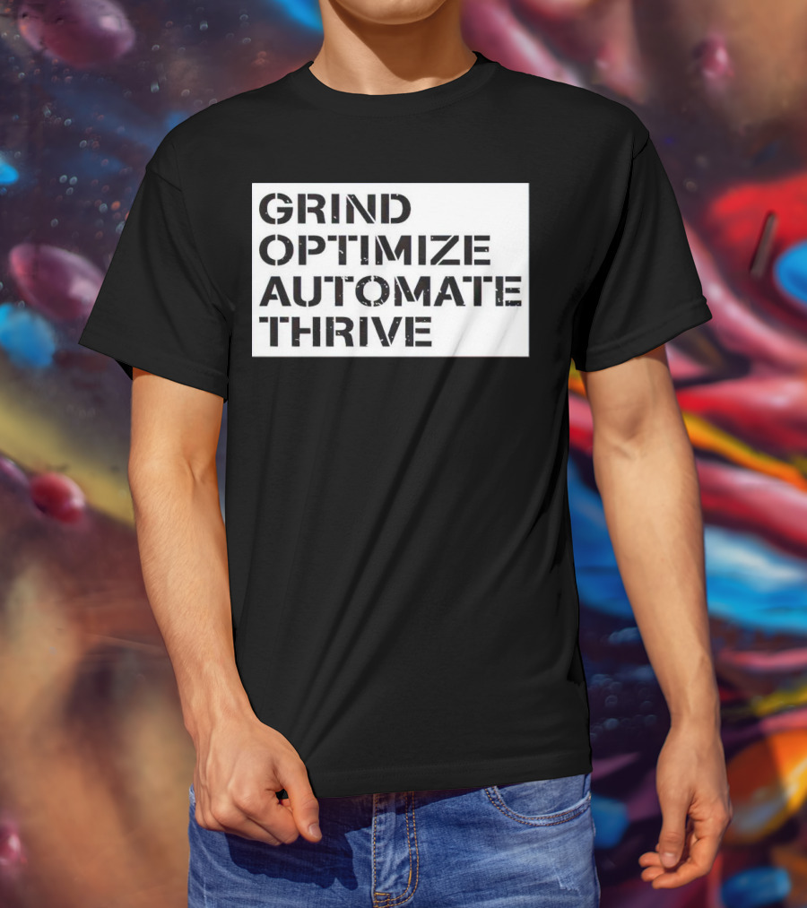 Grind Optimize Automate Thrive Motivation Strategy Shirt Top T-Shirt