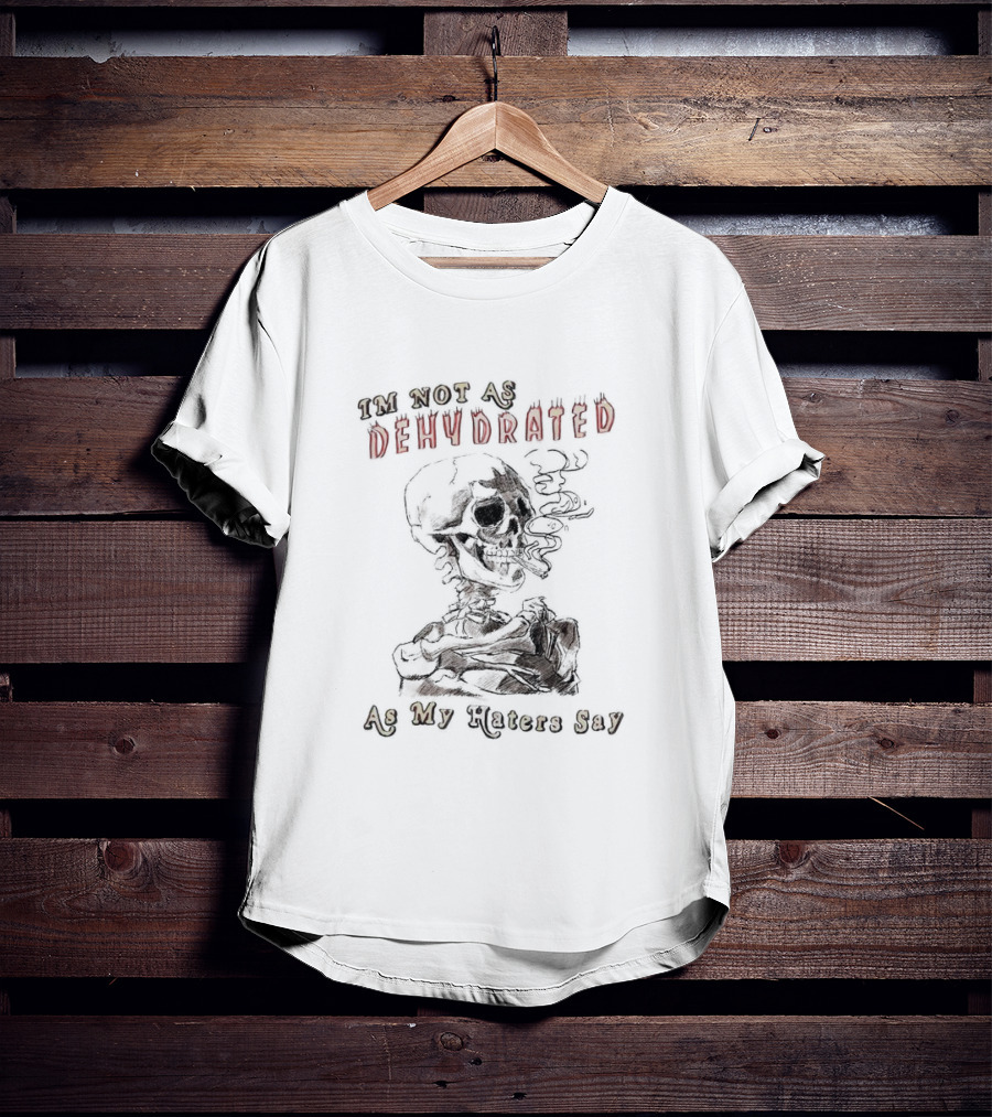 I'm Not As Dehydrated As My Haters Say Skeleton Smoking T-Shirt