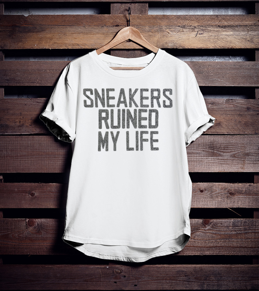 Sneakers Ruined My Life T-Shirt