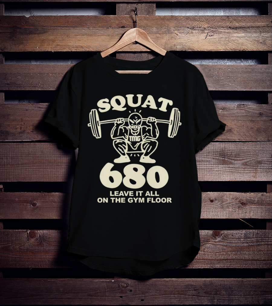 Squat 680 TMG Leave It All On The Gym Floor Powerlifting Motivation T-Shirt