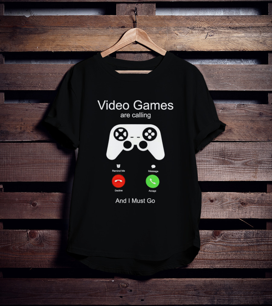 Video Games Are Calling And I Must Go Controller Decline Accept T-Shirt