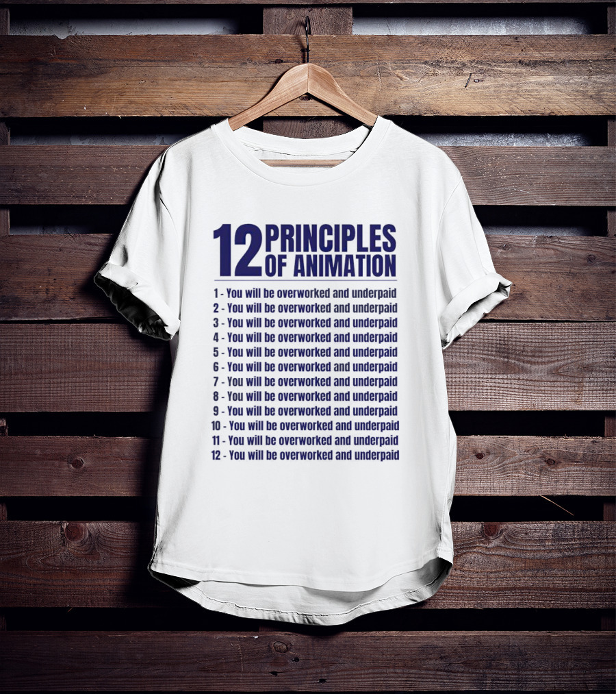 12 Principles Of Animation You Will Be Overworked And Underpaid T-Shirt