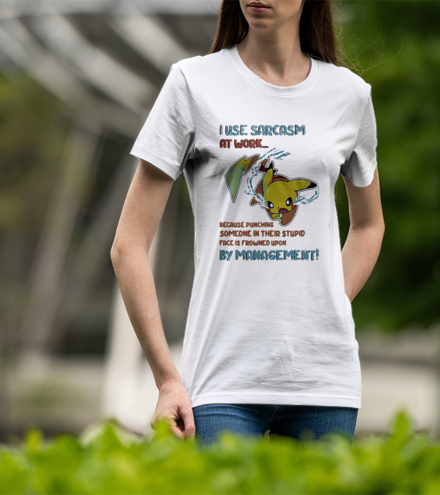 I Use Sarcasm At Work Because Punching Someone In Their Stupid Face Is Frowned Upon By Management Pikachu T-Shirt