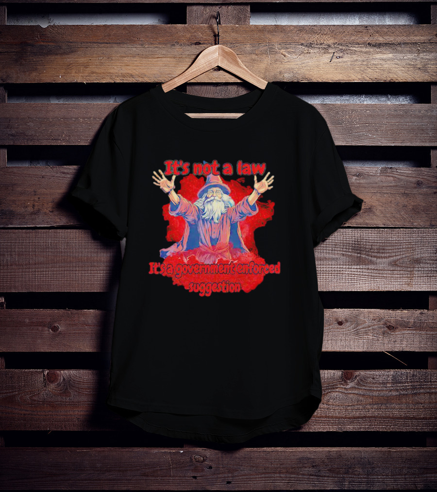 It's Not A Law It's A Government Enforced Suggestion Wizard T-Shirt