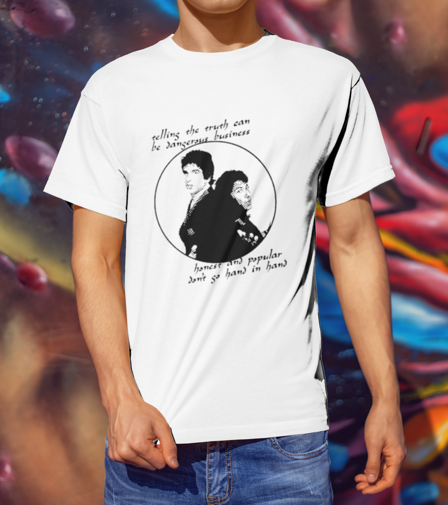 Telling The Truth Can Be Dangerous Business Honest And Popular Don’t Go Hand In Hand T-Shirt