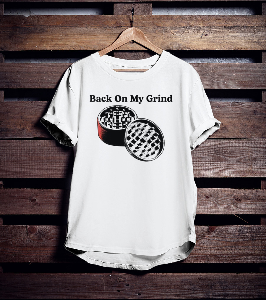 Back On My Grind Herb Grinder T-Shirt