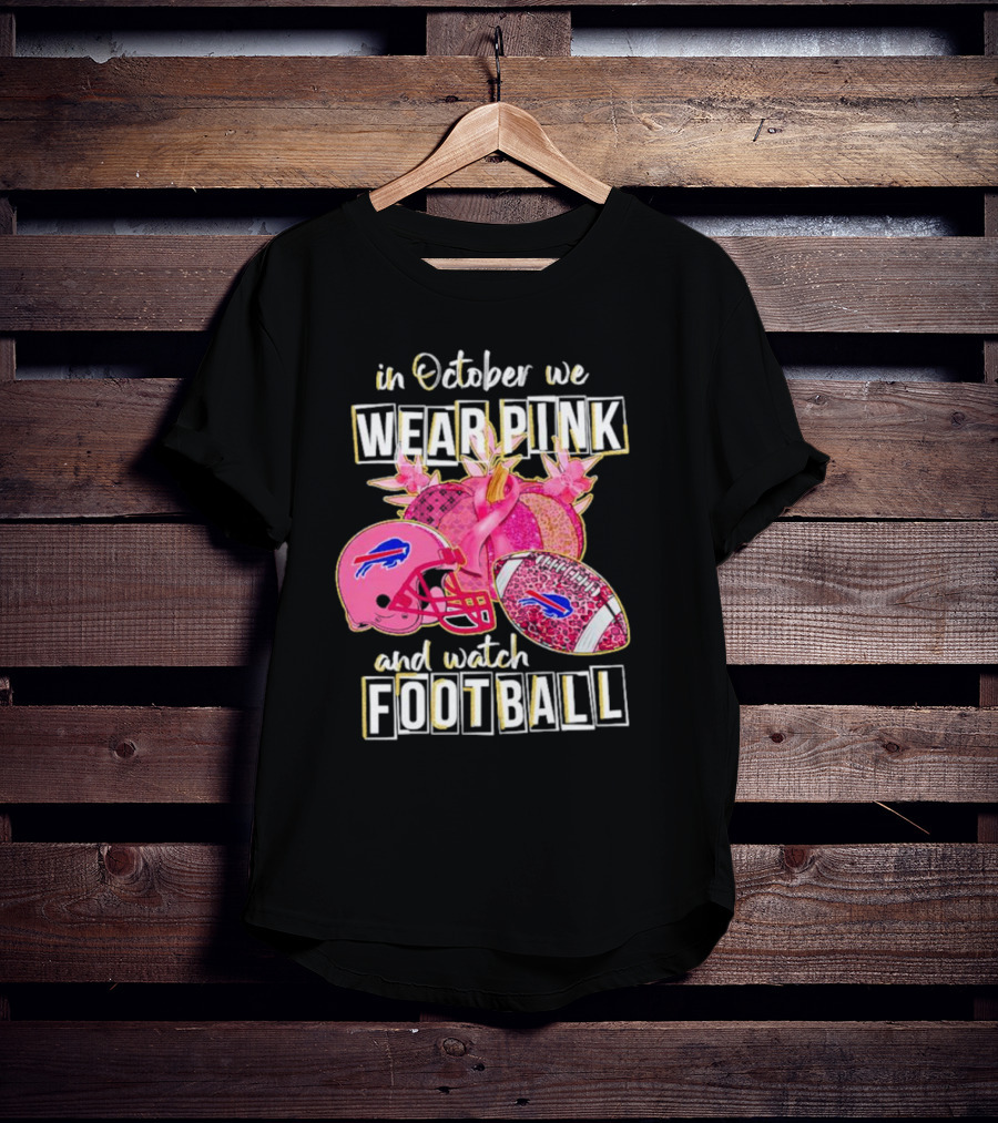 In October We Wear Pink And Watch Football Buffalo Bills T-Shirt